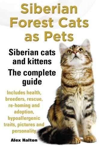 Siberian Forest Cats as Pets: Siberian Cats and Kittens. The Complete Guide. by Alex Halton...