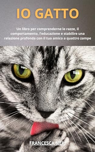 IO GATTO: Un libro (anche in formato ebook per Kindle) per comprenderne le razze, il...